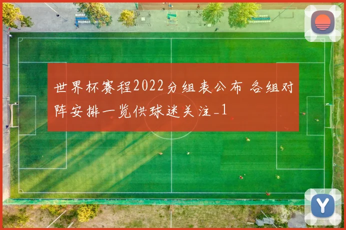 世界杯赛程2022分组表公布 各组对阵安排一览供球迷关注_1
