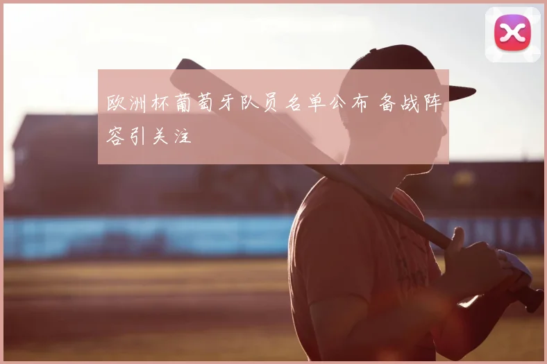 欧洲杯葡萄牙队员名单公布 备战阵容引关注